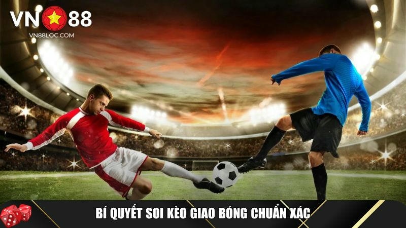 Xem Kèo Giao Bóng: Hướng Dẫn Chi Tiết & Mẹo Chơi Tại VN88 3 Mẹo soi kèo giao bóng hiệu quả