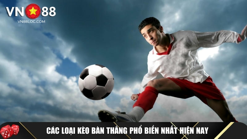 Kèo Bàn Thắng Là Gì? Cách Chơi Và Mẹo Cược Dễ Thắng Tại VN88 2 Tổng hợp các loại kèo bàn thắng phổ biến nhất hiện nay