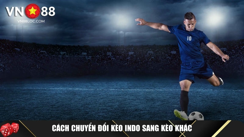 Kèo Indo Là Gì? Cách Chơi Và Mẹo Cược Hiệu Quả Tại VN88 5 Cách để chuyển đổi kèo Indo sang kèo khác dễ dàng