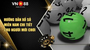 Hướng Dẫn Xổ Số Miền Nam Chi Tiết Cho Người Mới Chơi Tại VN88
