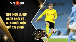 Kèo Indo Là Gì? Cách Chơi Và Mẹo Cược Hiệu Quả Tại VN88