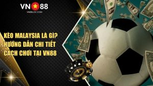 keo malaysia la gi huong dan chi tiet cach choi tai vn88 1