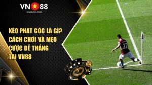 Kèo Phạt Góc Là Gì? Cách Chơi Và Mẹo Cược Dễ Thắng Tại VN88
