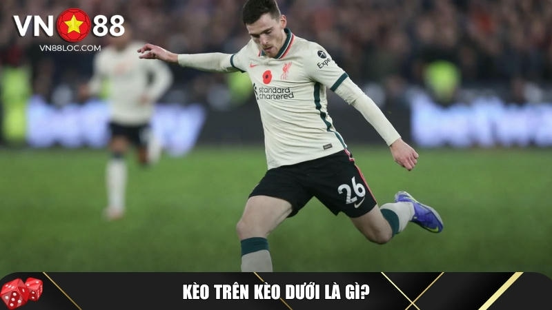 Kèo Trên Dưới VN88 Là Gì? Cách Phân Biệt Và Mẹo Đặt Cược 1 Khám phá tổng quan về kèo trên dưới