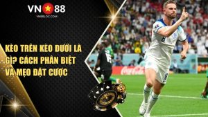Kèo Trên Dưới VN88 Là Gì? Cách Phân Biệt Và Mẹo Đặt Cược