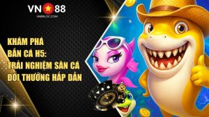 Khám Phá Bắn Cá H5 Tại VN88: Trải Nghiệm Săn Cá Đổi Thưởng Hấp Dẫn