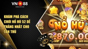 Khám Phá Cách Chơi Nổ Hũ 52 Dễ Thắng Nhất Cho Tân Thủ
