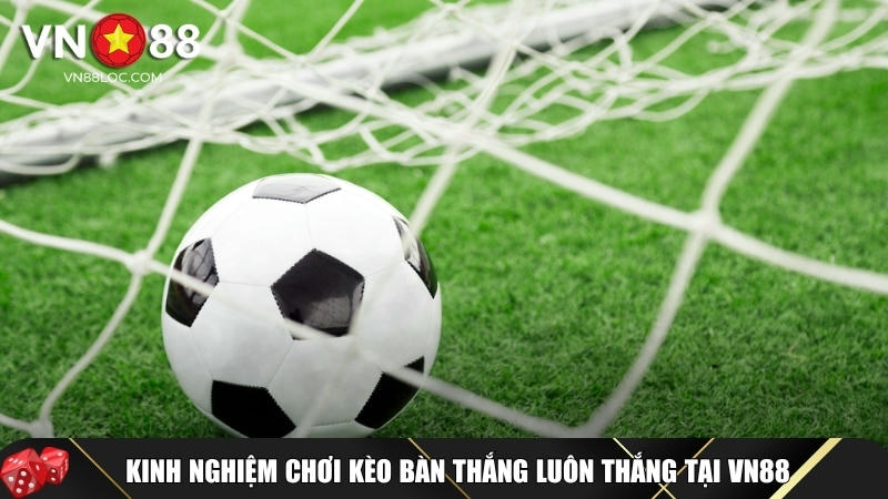Kèo Bàn Thắng Là Gì? Cách Chơi Và Mẹo Cược Dễ Thắng Tại VN88 4 Kinh nghiệm chơi kèo bàn thắng từ các cao thủ