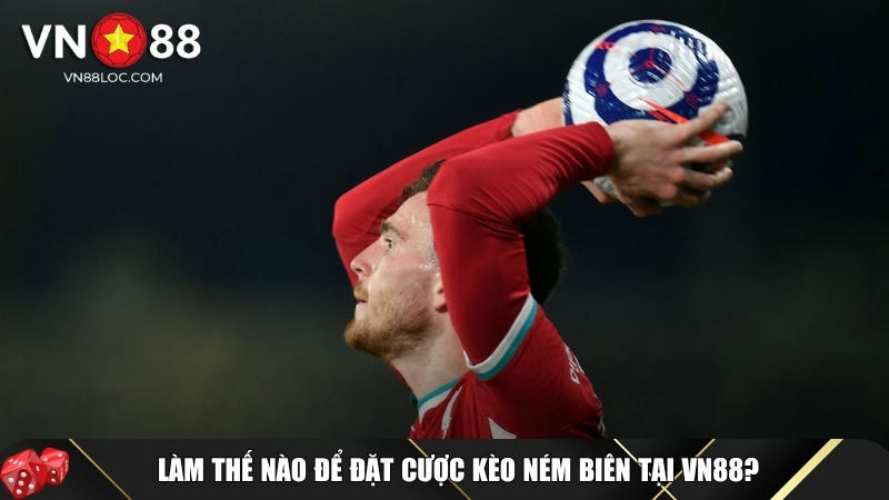 Kèo Ném Biên Là Gì? Cách Chơi Và Mẹo Thắng Tại VN88 2 Hướng dẫn cách đặt cược kèo ném biên tại VN88