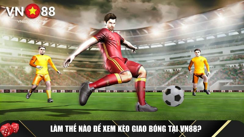 Xem Kèo Giao Bóng: Hướng Dẫn Chi Tiết & Mẹo Chơi Tại VN88 2 Hướng dẫn chi tiết cách xem kèo giao bóng tại VN88