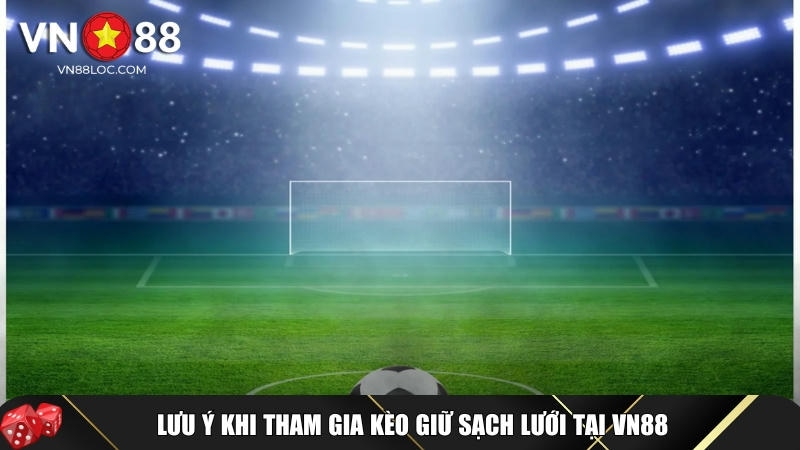Kèo Sạch Lưới VN88 Là Gì? Mách Bạn Các Mẹo Chơi Hiệu Quả 4 Lưu ý gì khi chơi kèo giữ sạch lưới