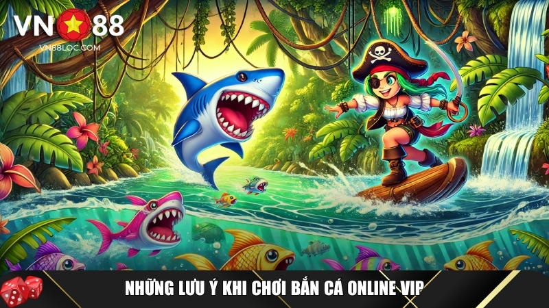 Khám Phá Bắn Cá Online VIP Tại VN88: Trải Nghiệm Săn Thưởng Đỉnh Cao 5 Lưu ý quan trọng khi tham gia chơi bắn cá online VIP
