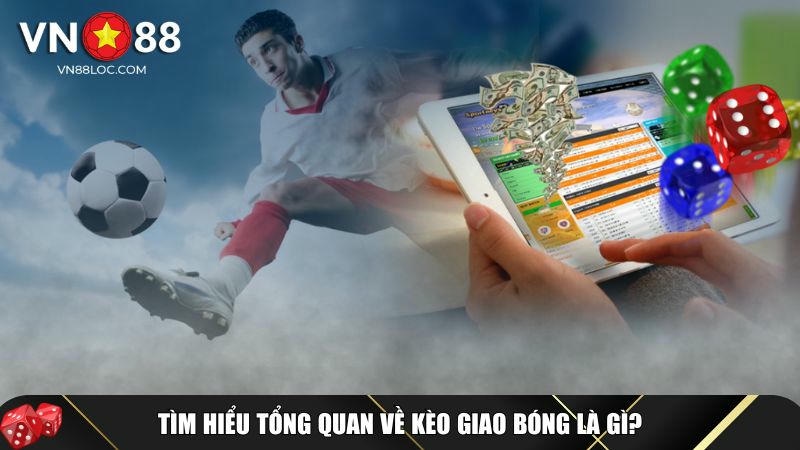 Xem Kèo Giao Bóng: Hướng Dẫn Chi Tiết & Mẹo Chơi Tại VN88 1 Khám phá tổng quan về kèo giao bóng